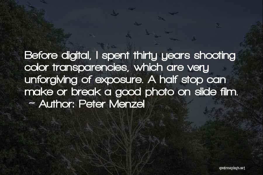 Peter Menzel Quotes: Before Digital, I Spent Thirty Years Shooting Color Transparencies, Which Are Very Unforgiving Of Exposure. A Half Stop Can Make