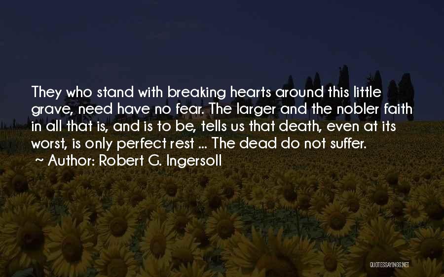 Robert G. Ingersoll Quotes: They Who Stand With Breaking Hearts Around This Little Grave, Need Have No Fear. The Larger And The Nobler Faith