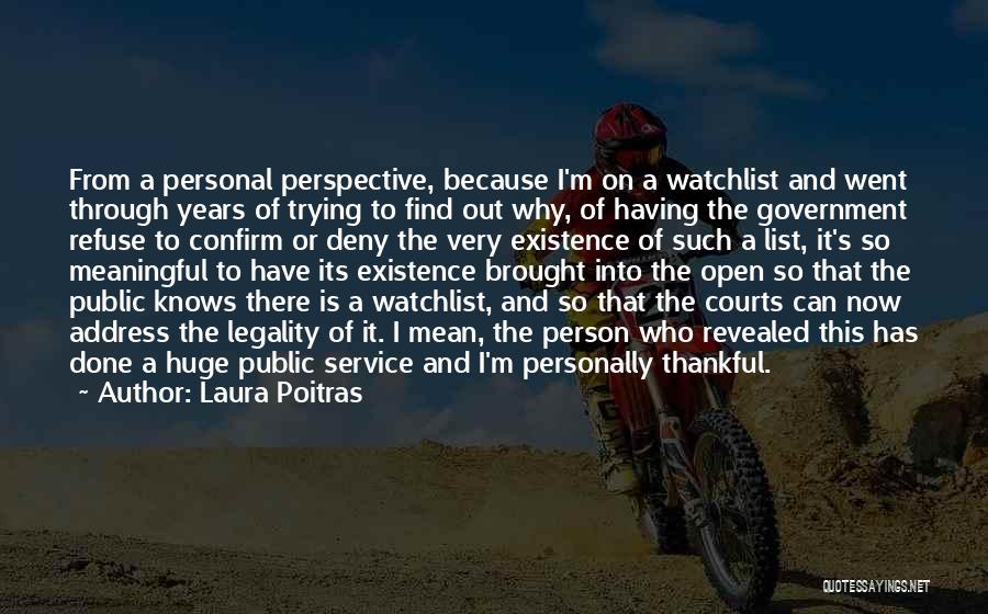 Laura Poitras Quotes: From A Personal Perspective, Because I'm On A Watchlist And Went Through Years Of Trying To Find Out Why, Of