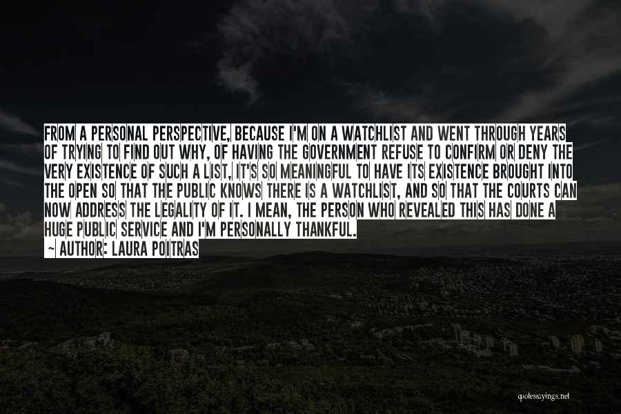 Laura Poitras Quotes: From A Personal Perspective, Because I'm On A Watchlist And Went Through Years Of Trying To Find Out Why, Of