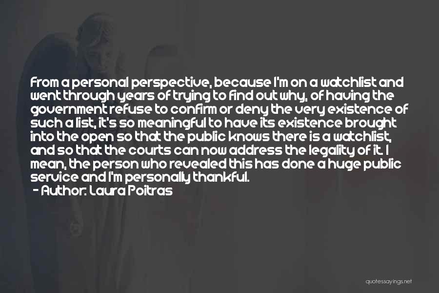 Laura Poitras Quotes: From A Personal Perspective, Because I'm On A Watchlist And Went Through Years Of Trying To Find Out Why, Of