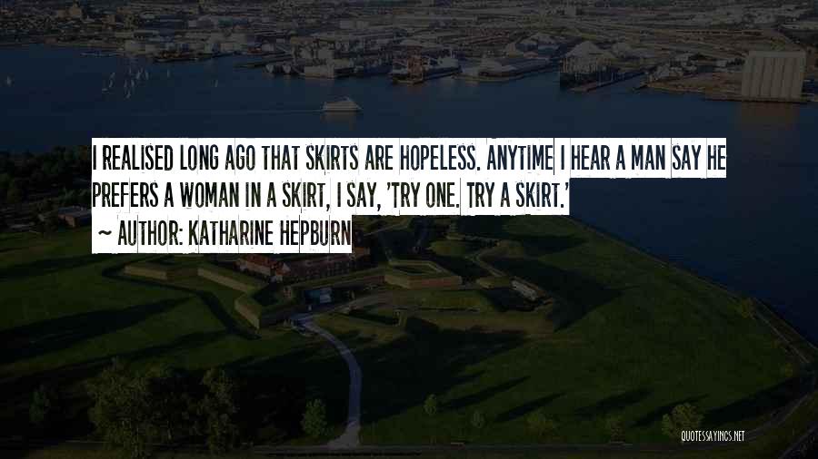 Katharine Hepburn Quotes: I Realised Long Ago That Skirts Are Hopeless. Anytime I Hear A Man Say He Prefers A Woman In A