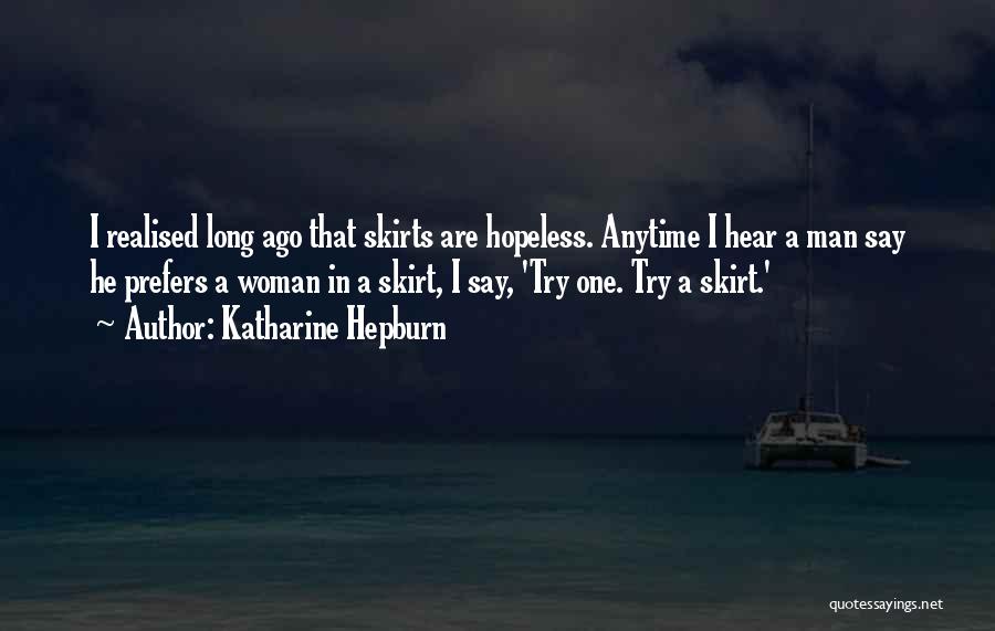 Katharine Hepburn Quotes: I Realised Long Ago That Skirts Are Hopeless. Anytime I Hear A Man Say He Prefers A Woman In A