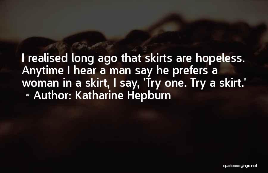 Katharine Hepburn Quotes: I Realised Long Ago That Skirts Are Hopeless. Anytime I Hear A Man Say He Prefers A Woman In A