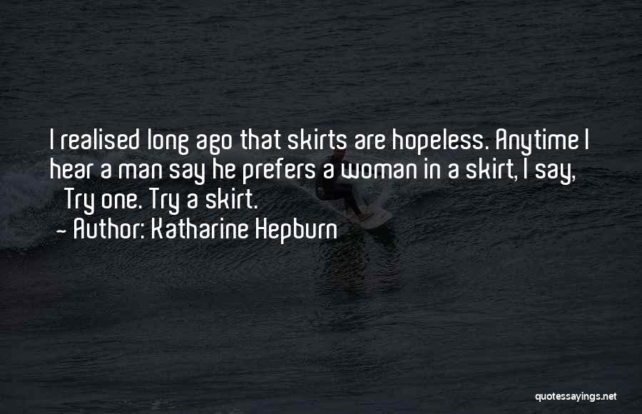 Katharine Hepburn Quotes: I Realised Long Ago That Skirts Are Hopeless. Anytime I Hear A Man Say He Prefers A Woman In A
