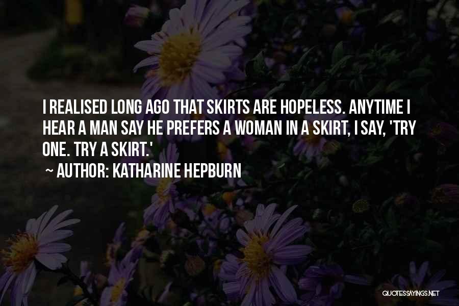 Katharine Hepburn Quotes: I Realised Long Ago That Skirts Are Hopeless. Anytime I Hear A Man Say He Prefers A Woman In A