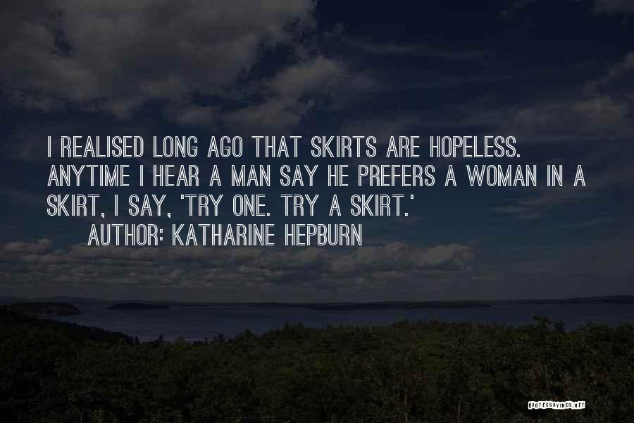 Katharine Hepburn Quotes: I Realised Long Ago That Skirts Are Hopeless. Anytime I Hear A Man Say He Prefers A Woman In A