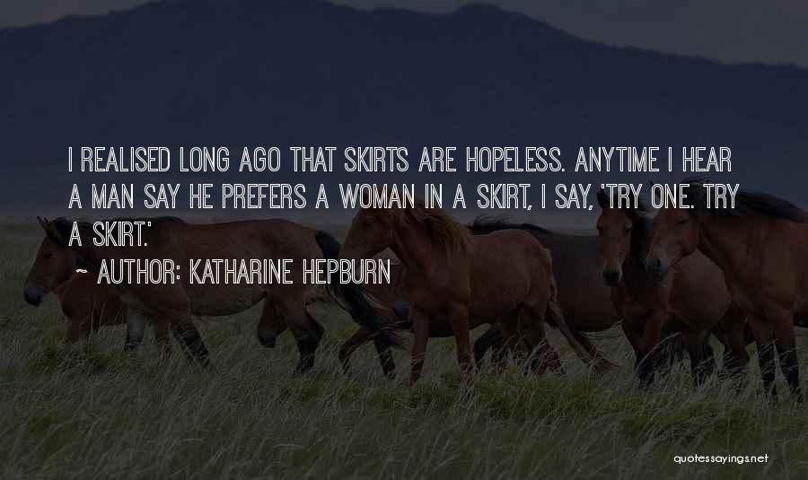 Katharine Hepburn Quotes: I Realised Long Ago That Skirts Are Hopeless. Anytime I Hear A Man Say He Prefers A Woman In A