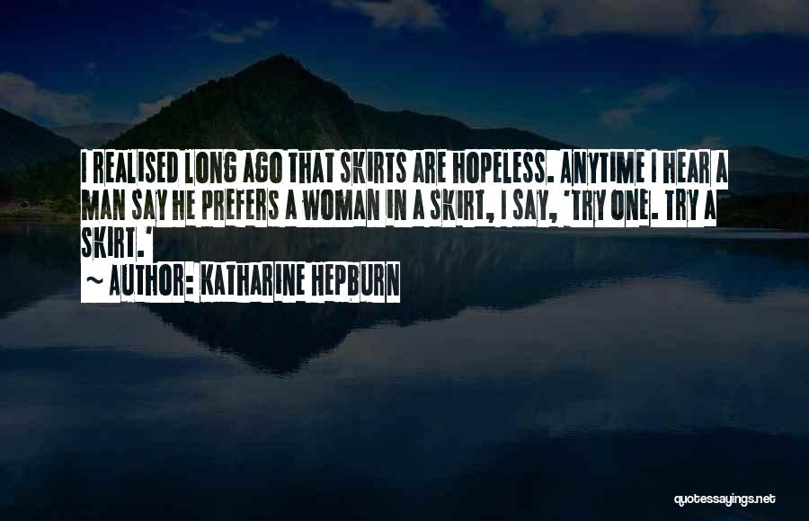 Katharine Hepburn Quotes: I Realised Long Ago That Skirts Are Hopeless. Anytime I Hear A Man Say He Prefers A Woman In A