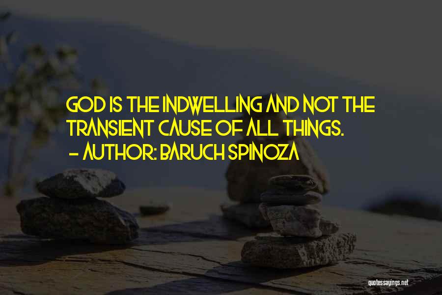 Baruch Spinoza Quotes: God Is The Indwelling And Not The Transient Cause Of All Things.