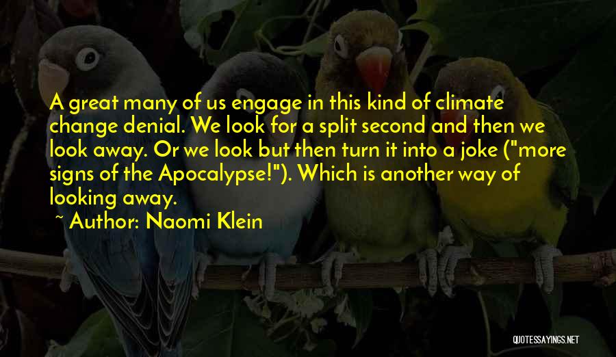 Naomi Klein Quotes: A Great Many Of Us Engage In This Kind Of Climate Change Denial. We Look For A Split Second And