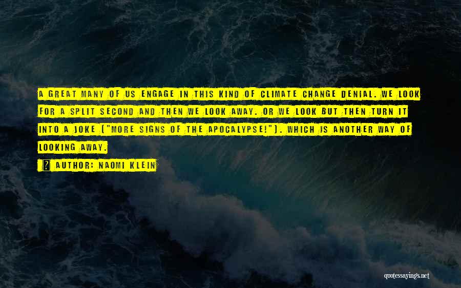 Naomi Klein Quotes: A Great Many Of Us Engage In This Kind Of Climate Change Denial. We Look For A Split Second And