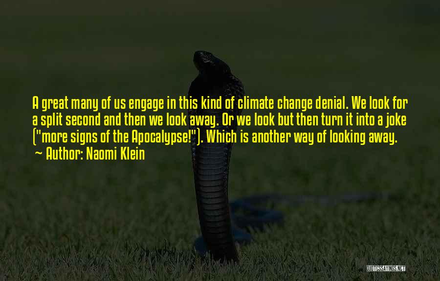 Naomi Klein Quotes: A Great Many Of Us Engage In This Kind Of Climate Change Denial. We Look For A Split Second And