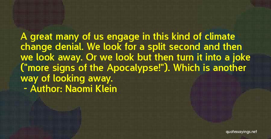 Naomi Klein Quotes: A Great Many Of Us Engage In This Kind Of Climate Change Denial. We Look For A Split Second And