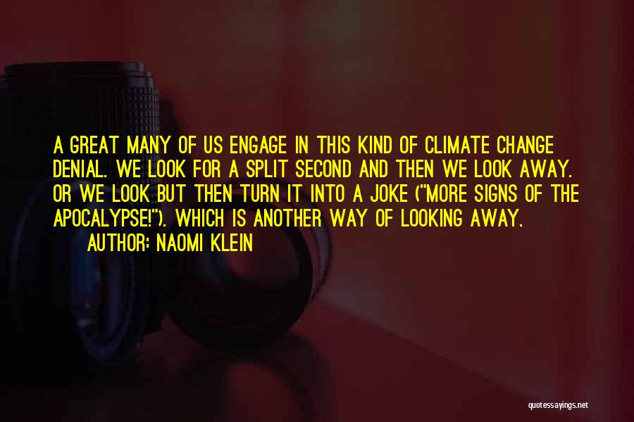Naomi Klein Quotes: A Great Many Of Us Engage In This Kind Of Climate Change Denial. We Look For A Split Second And