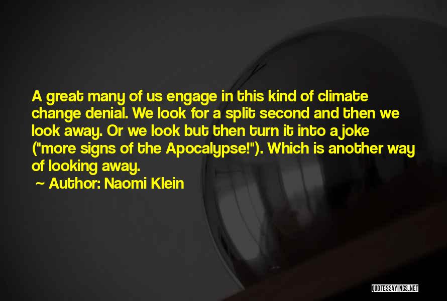 Naomi Klein Quotes: A Great Many Of Us Engage In This Kind Of Climate Change Denial. We Look For A Split Second And