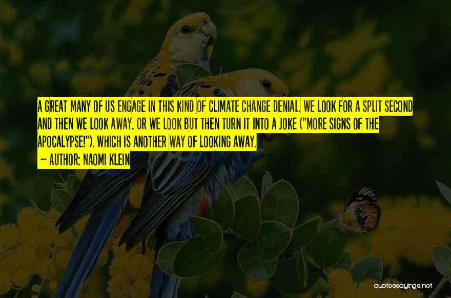 Naomi Klein Quotes: A Great Many Of Us Engage In This Kind Of Climate Change Denial. We Look For A Split Second And