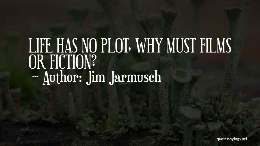 Jim Jarmusch Quotes: Life Has No Plot, Why Must Films Or Fiction?