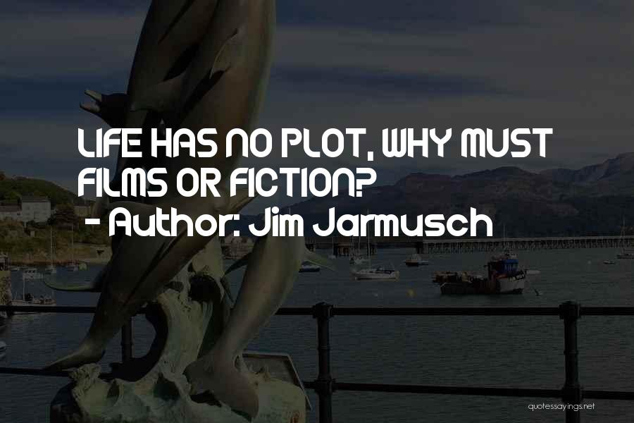 Jim Jarmusch Quotes: Life Has No Plot, Why Must Films Or Fiction?