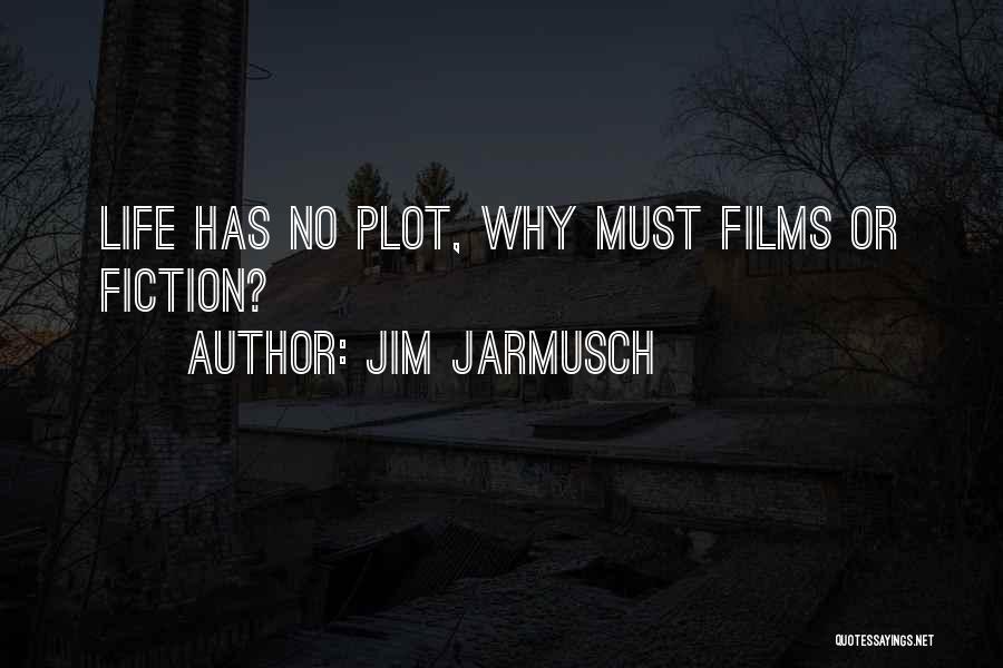 Jim Jarmusch Quotes: Life Has No Plot, Why Must Films Or Fiction?