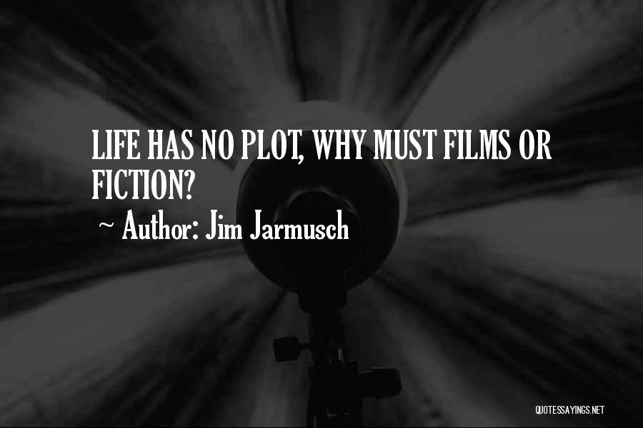 Jim Jarmusch Quotes: Life Has No Plot, Why Must Films Or Fiction?