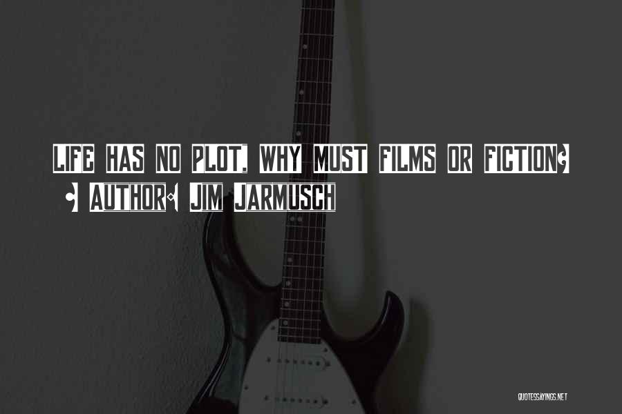 Jim Jarmusch Quotes: Life Has No Plot, Why Must Films Or Fiction?