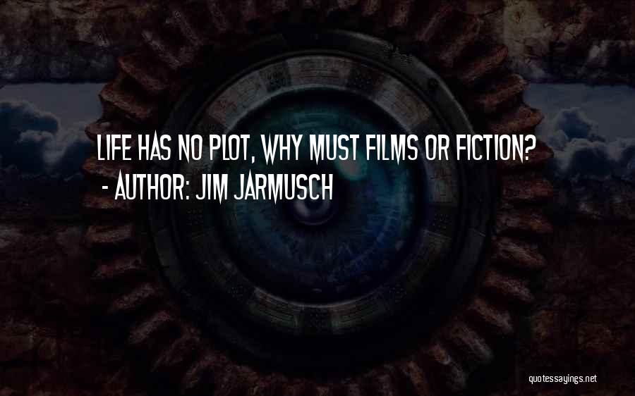 Jim Jarmusch Quotes: Life Has No Plot, Why Must Films Or Fiction?