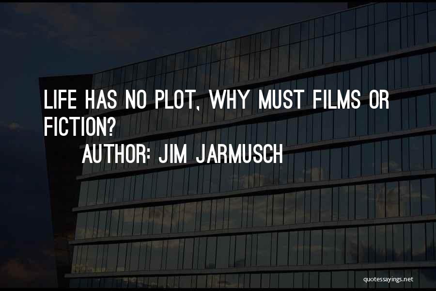 Jim Jarmusch Quotes: Life Has No Plot, Why Must Films Or Fiction?