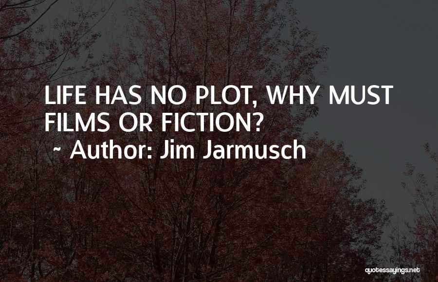 Jim Jarmusch Quotes: Life Has No Plot, Why Must Films Or Fiction?