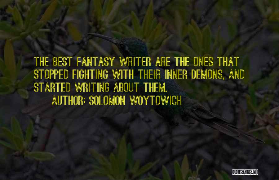 Solomon Woytowich Quotes: The Best Fantasy Writer Are The Ones That Stopped Fighting With Their Inner Demons, And Started Writing About Them.