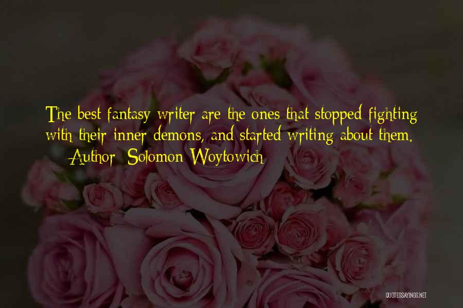 Solomon Woytowich Quotes: The Best Fantasy Writer Are The Ones That Stopped Fighting With Their Inner Demons, And Started Writing About Them.