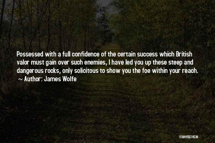 James Wolfe Quotes: Possessed With A Full Confidence Of The Certain Success Which British Valor Must Gain Over Such Enemies, I Have Led