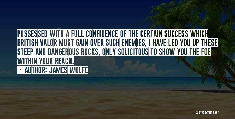 James Wolfe Quotes: Possessed With A Full Confidence Of The Certain Success Which British Valor Must Gain Over Such Enemies, I Have Led