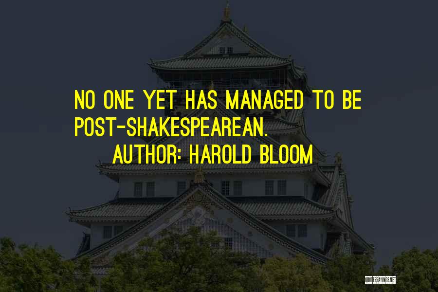 Harold Bloom Quotes: No One Yet Has Managed To Be Post-shakespearean.