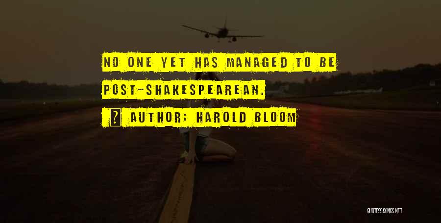 Harold Bloom Quotes: No One Yet Has Managed To Be Post-shakespearean.