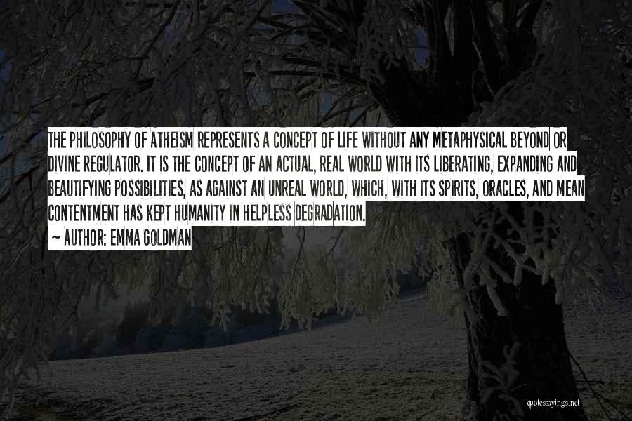 Emma Goldman Quotes: The Philosophy Of Atheism Represents A Concept Of Life Without Any Metaphysical Beyond Or Divine Regulator. It Is The Concept
