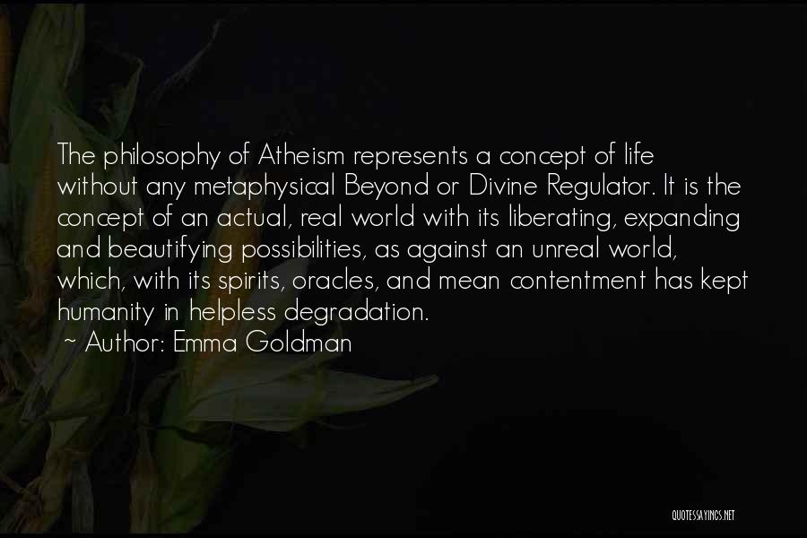 Emma Goldman Quotes: The Philosophy Of Atheism Represents A Concept Of Life Without Any Metaphysical Beyond Or Divine Regulator. It Is The Concept