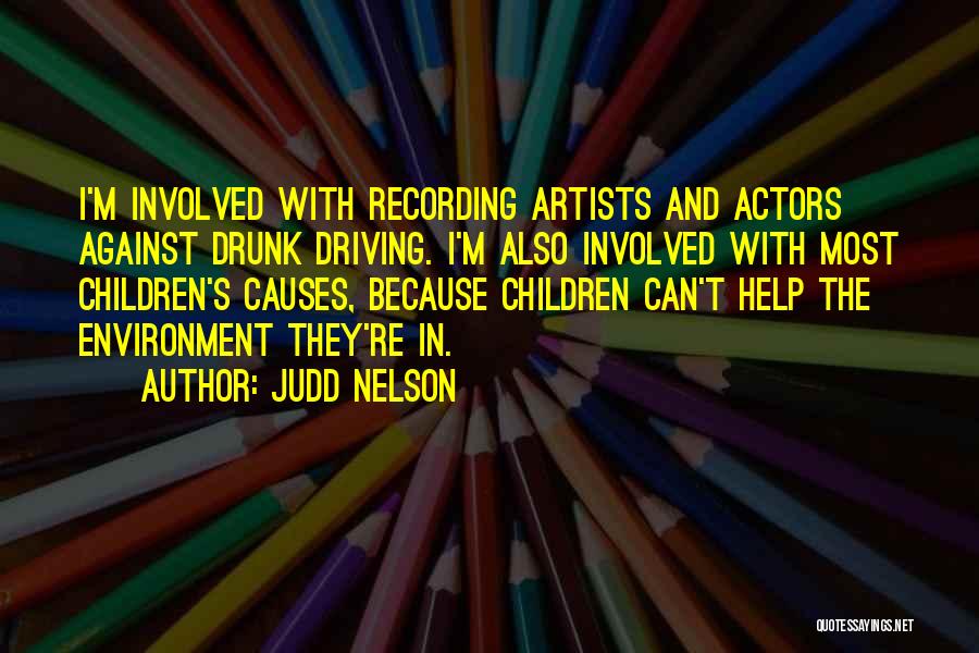 Judd Nelson Quotes: I'm Involved With Recording Artists And Actors Against Drunk Driving. I'm Also Involved With Most Children's Causes, Because Children Can't