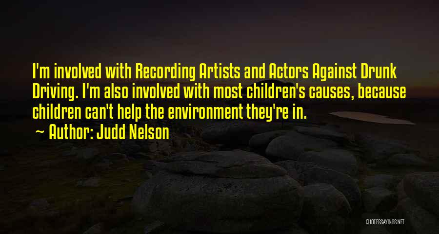 Judd Nelson Quotes: I'm Involved With Recording Artists And Actors Against Drunk Driving. I'm Also Involved With Most Children's Causes, Because Children Can't