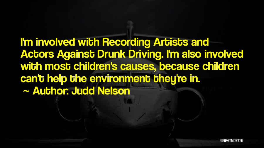 Judd Nelson Quotes: I'm Involved With Recording Artists And Actors Against Drunk Driving. I'm Also Involved With Most Children's Causes, Because Children Can't