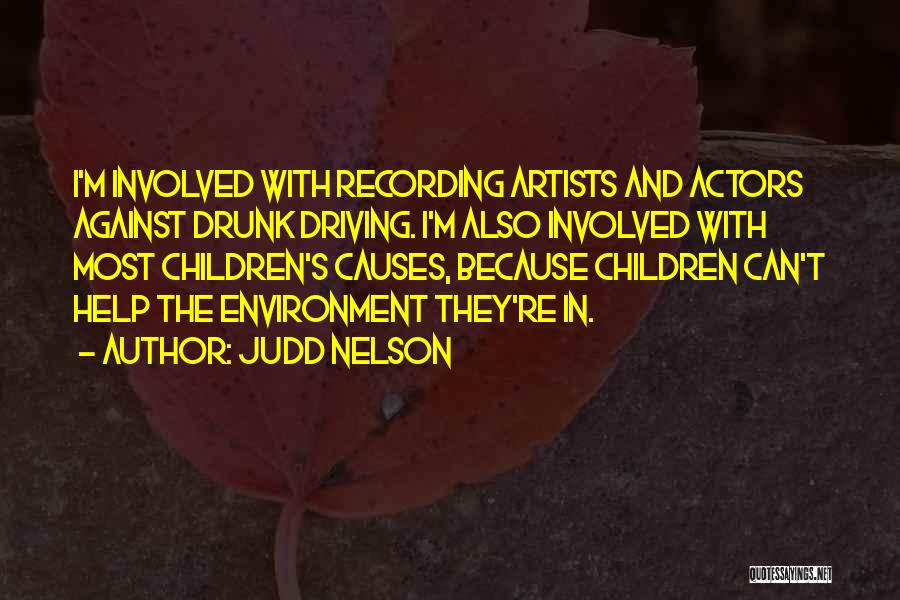 Judd Nelson Quotes: I'm Involved With Recording Artists And Actors Against Drunk Driving. I'm Also Involved With Most Children's Causes, Because Children Can't