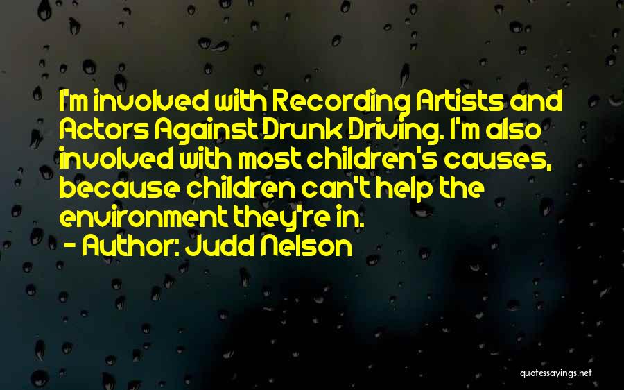 Judd Nelson Quotes: I'm Involved With Recording Artists And Actors Against Drunk Driving. I'm Also Involved With Most Children's Causes, Because Children Can't