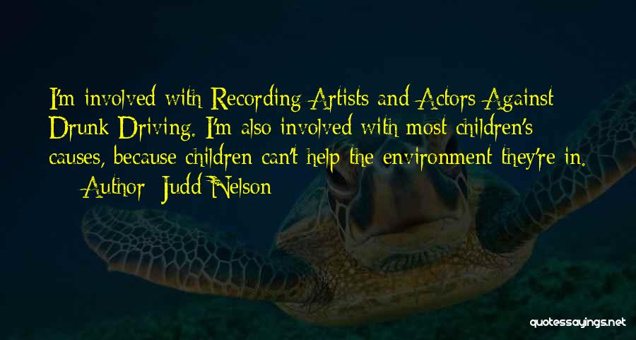 Judd Nelson Quotes: I'm Involved With Recording Artists And Actors Against Drunk Driving. I'm Also Involved With Most Children's Causes, Because Children Can't