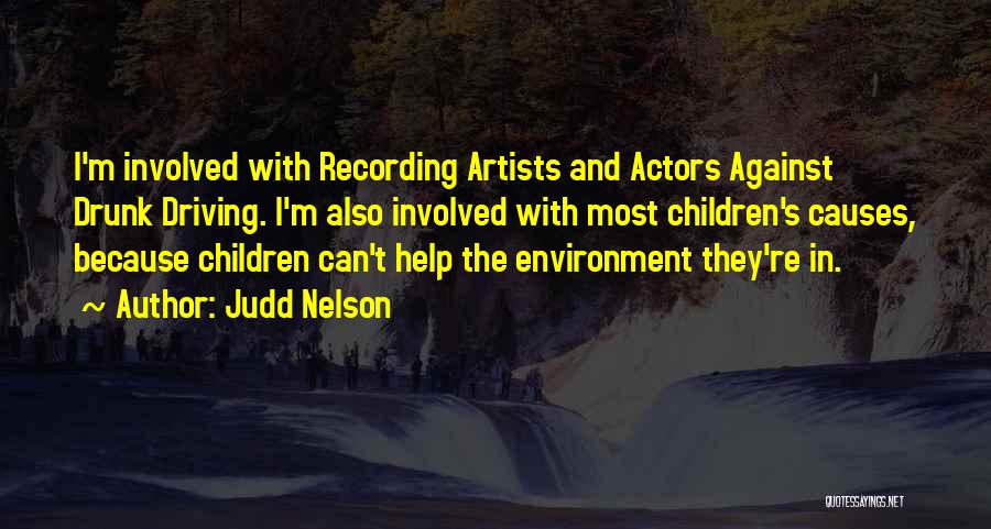 Judd Nelson Quotes: I'm Involved With Recording Artists And Actors Against Drunk Driving. I'm Also Involved With Most Children's Causes, Because Children Can't