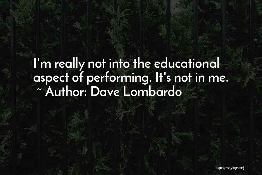 Dave Lombardo Quotes: I'm Really Not Into The Educational Aspect Of Performing. It's Not In Me.