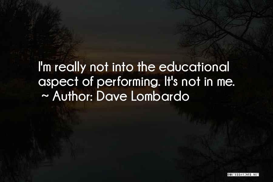 Dave Lombardo Quotes: I'm Really Not Into The Educational Aspect Of Performing. It's Not In Me.