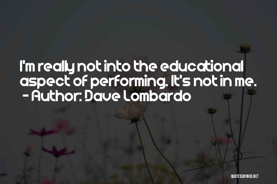 Dave Lombardo Quotes: I'm Really Not Into The Educational Aspect Of Performing. It's Not In Me.