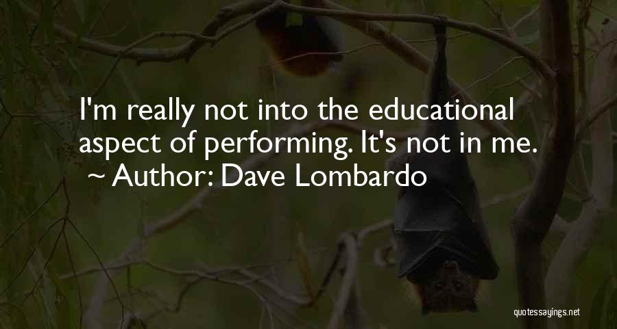 Dave Lombardo Quotes: I'm Really Not Into The Educational Aspect Of Performing. It's Not In Me.