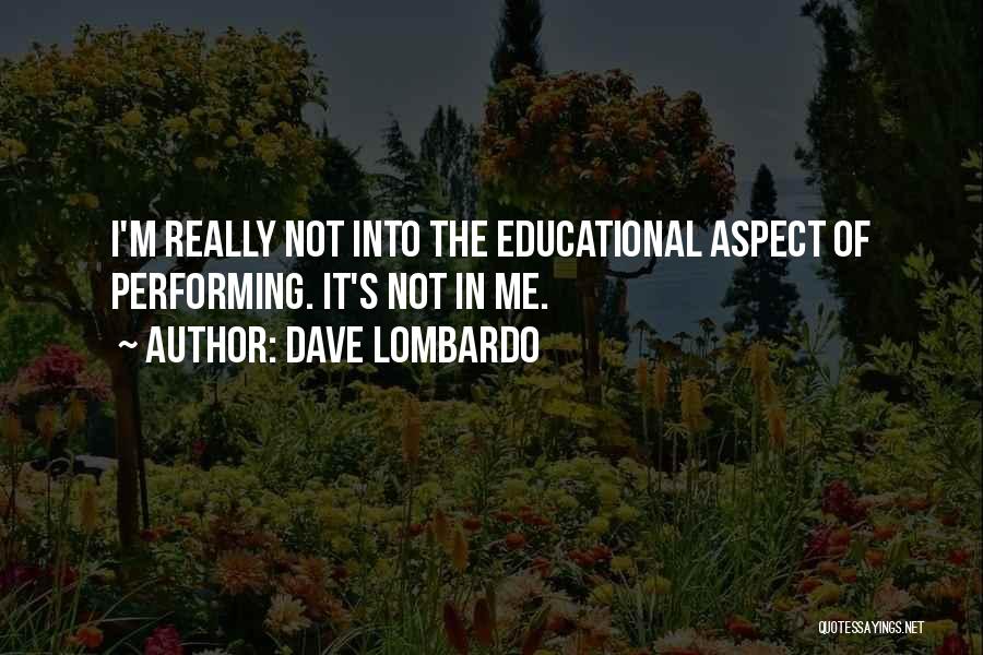 Dave Lombardo Quotes: I'm Really Not Into The Educational Aspect Of Performing. It's Not In Me.