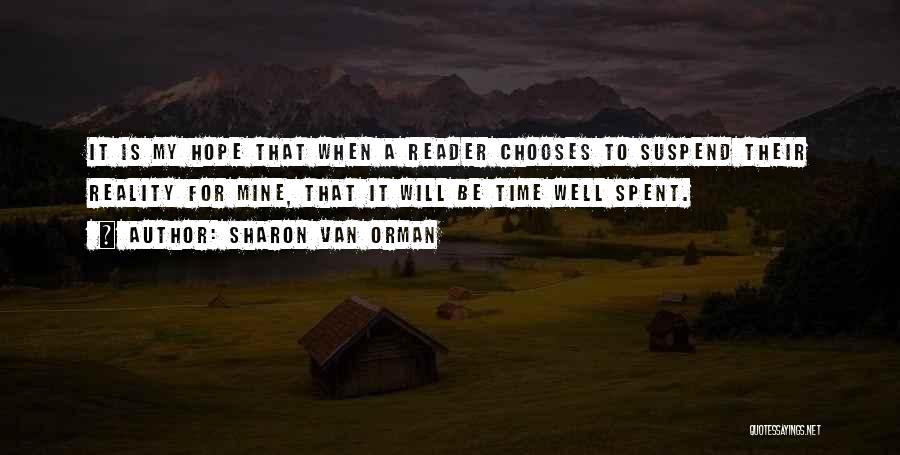 Sharon Van Orman Quotes: It Is My Hope That When A Reader Chooses To Suspend Their Reality For Mine, That It Will Be Time